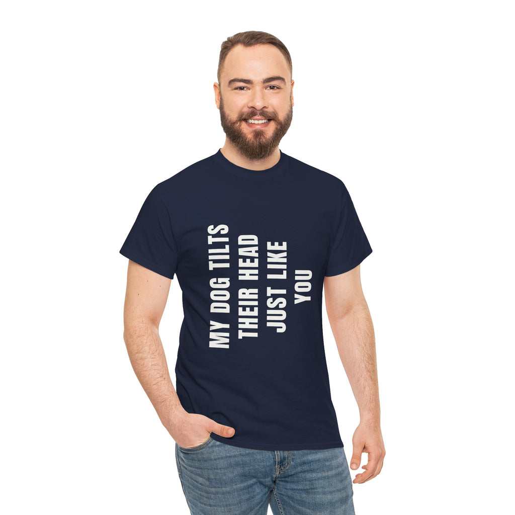 My Dogs Tilt Their Head Just Like You T-Shirt | Funny Dog Tee