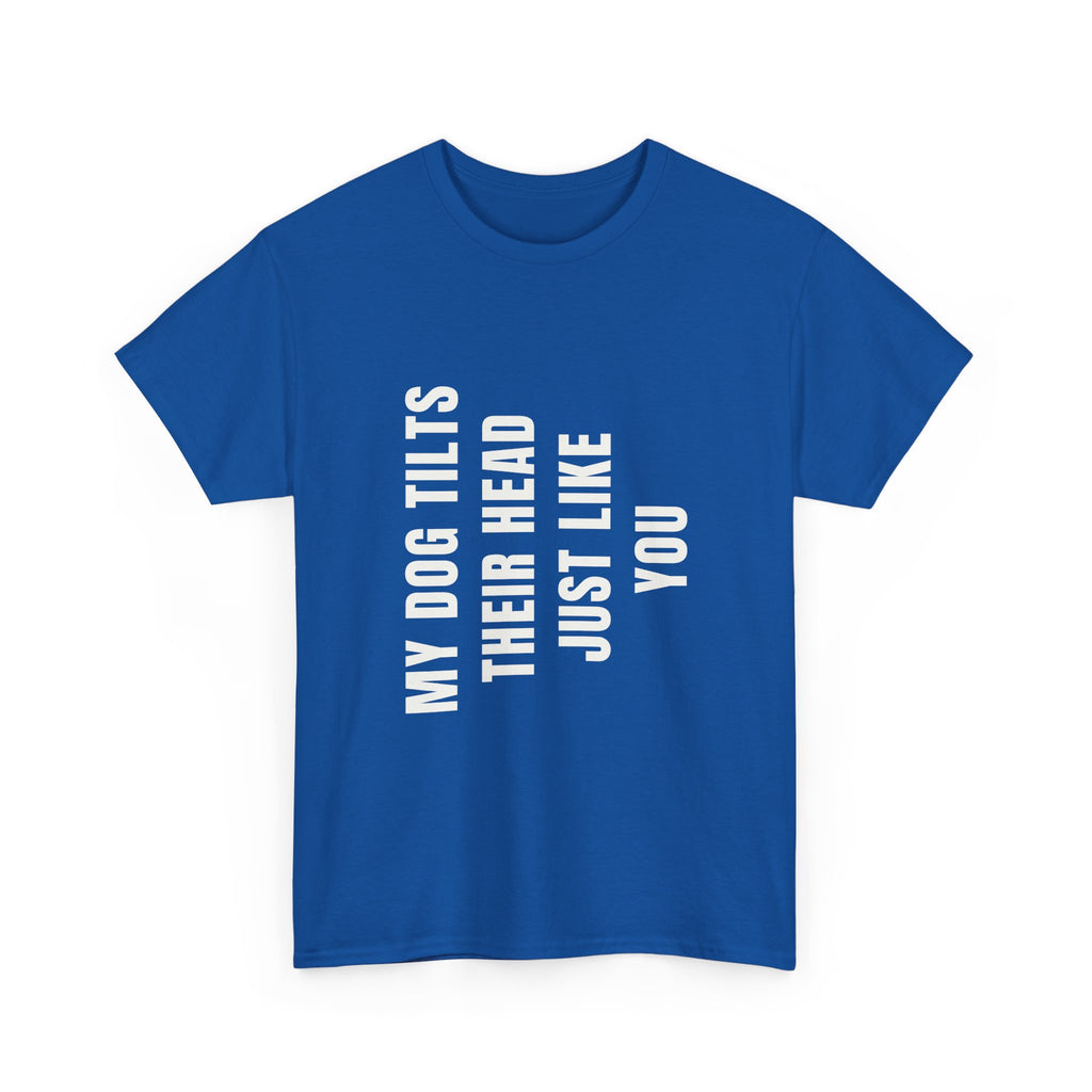 My Dogs Tilt Their Head Just Like You T-Shirt | Funny Dog Tee