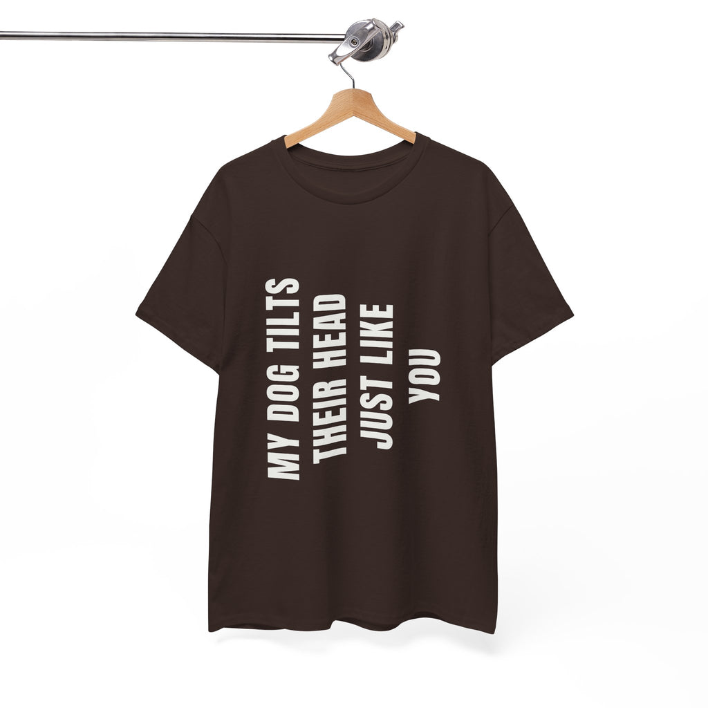 My Dogs Tilt Their Head Just Like You T-Shirt | Funny Dog Tee
