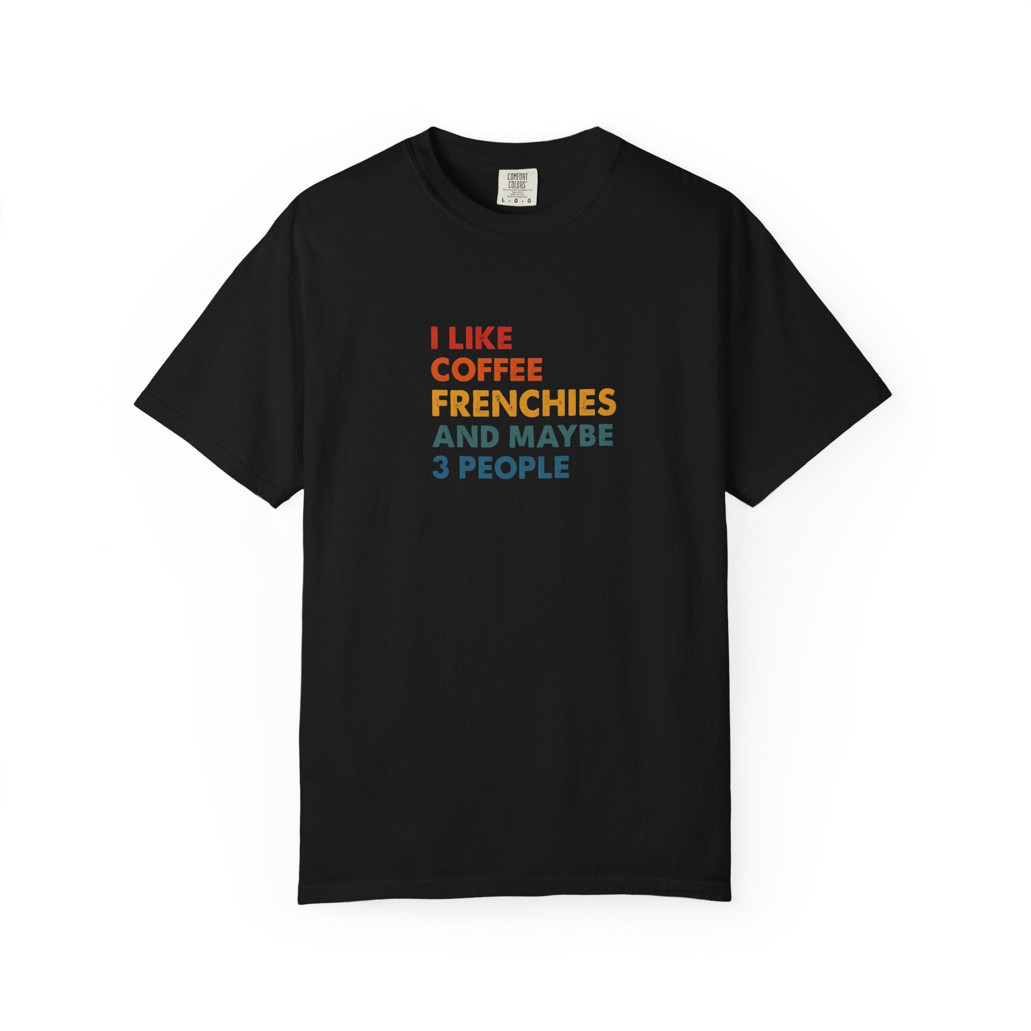 Funny Frenchie Tee, I Like Coffee Frenchies and Maybe 3 People, French Bulldog Gift