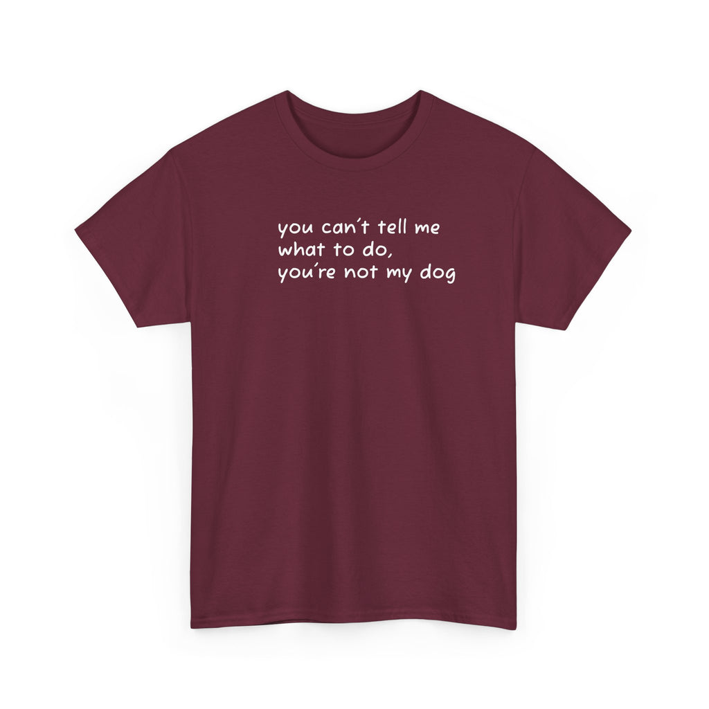 you can't tell me what to do you're not my dog T-Shirt | Funny Dog Quote Tee