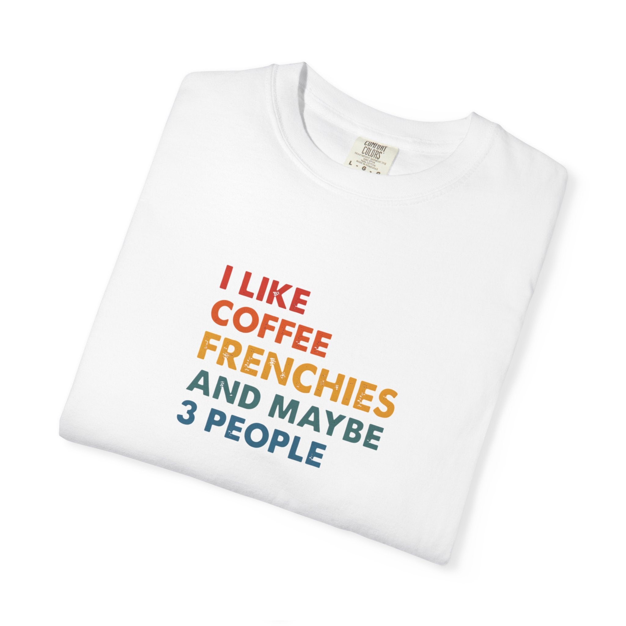 Funny Frenchie Tee, I Like Coffee Frenchies and Maybe 3 People, French Bulldog Gift