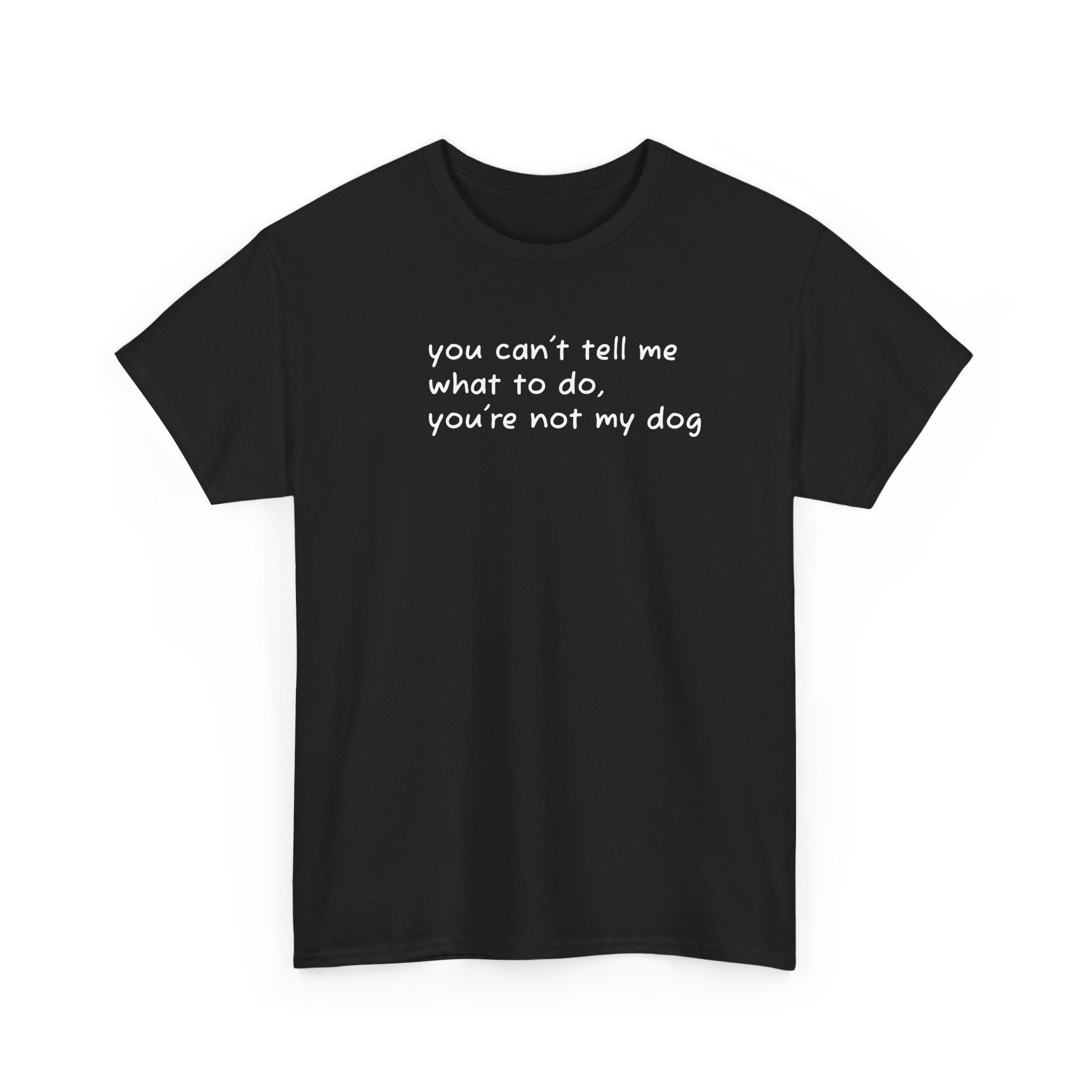 you can't tell me what to do you're not my dog T-Shirt | Funny Dog Quote Tee