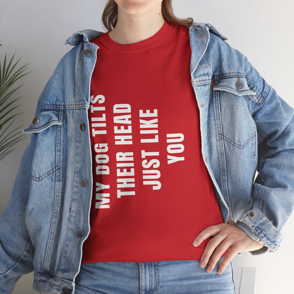 My Dogs Tilt Their Head Just Like You T-Shirt | Funny Dog Tee