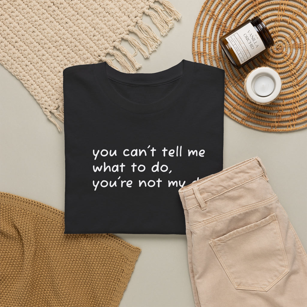 you can't tell me what to do you're not my dog T-Shirt | Funny Dog Quote Tee