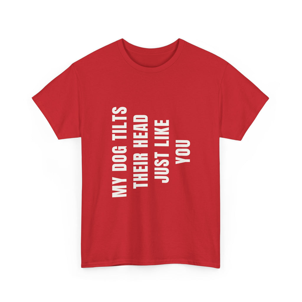 My Dogs Tilt Their Head Just Like You T-Shirt | Funny Dog Tee