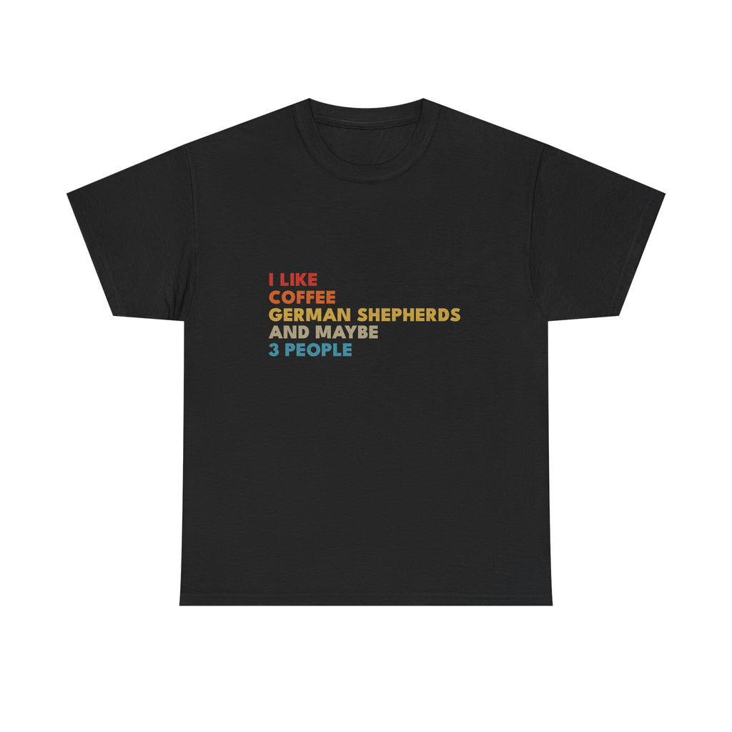 I Like Coffee German Shepherds and Maybe 3 People T-Shirt | Funny Dog Lover Tee