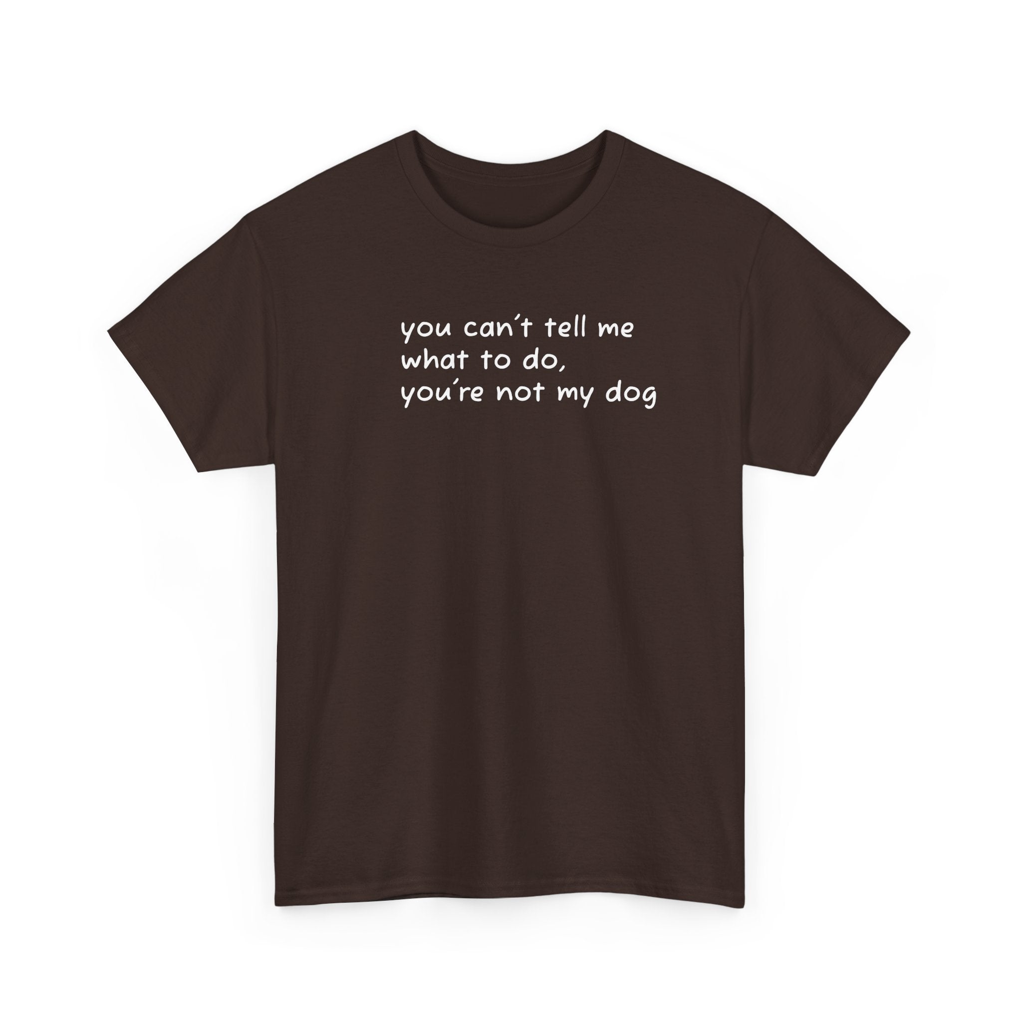 you can't tell me what to do you're not my dog T-Shirt | Funny Dog Quote Tee