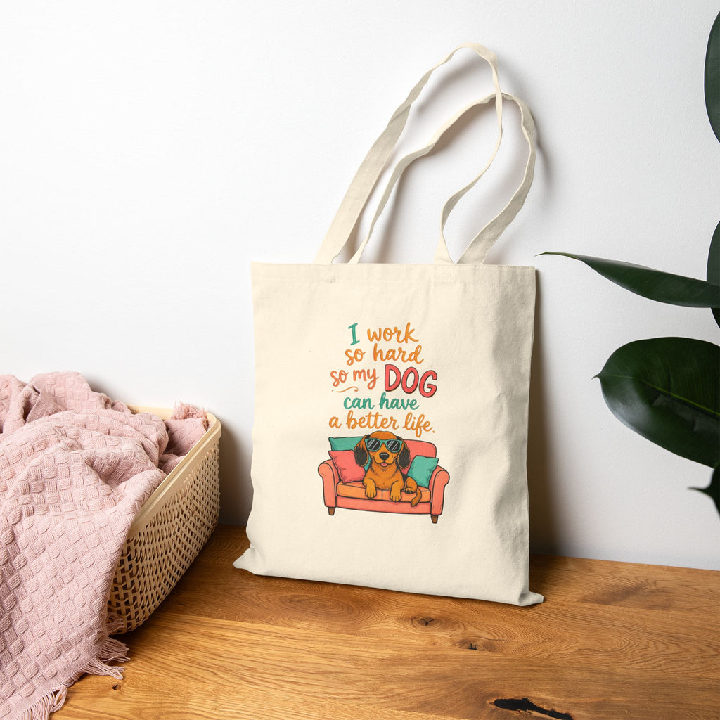 . Tote Bag — "I Work So Hard So My Dog Can Have A Better Life" Canvas Shopper