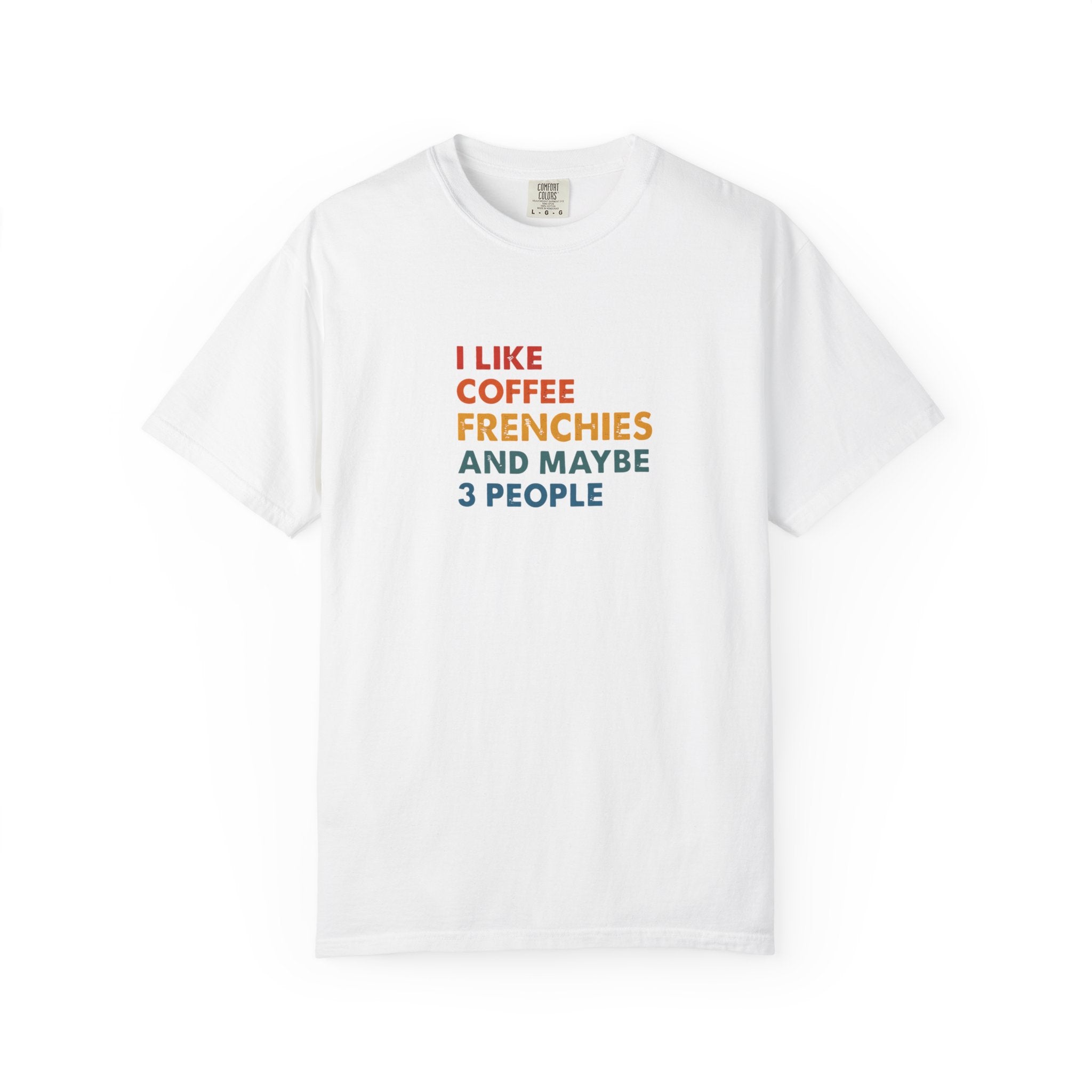 Funny Frenchie Tee, I Like Coffee Frenchies and Maybe 3 People, French Bulldog Gift