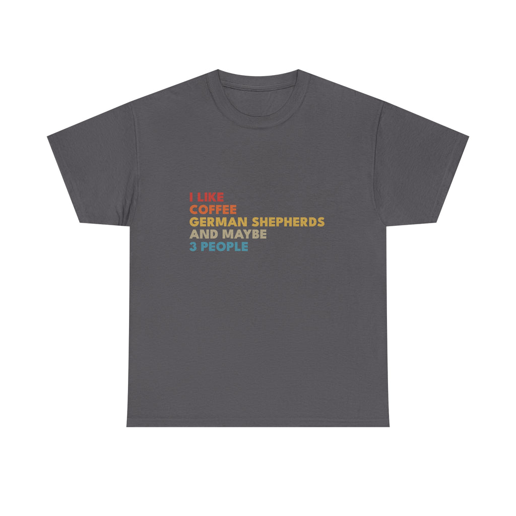 I Like Coffee German Shepherds and Maybe 3 People T-Shirt | Funny Dog Lover Tee