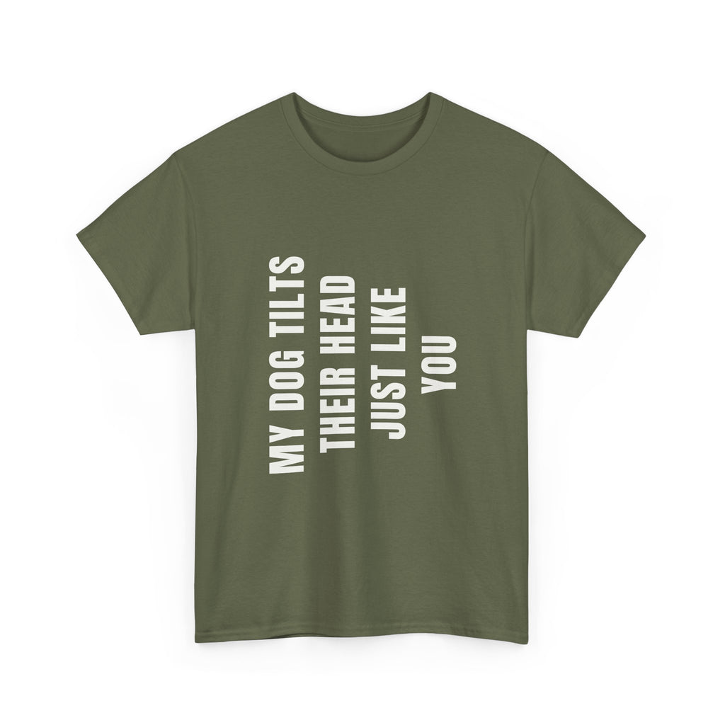 My Dogs Tilt Their Head Just Like You T-Shirt | Funny Dog Tee
